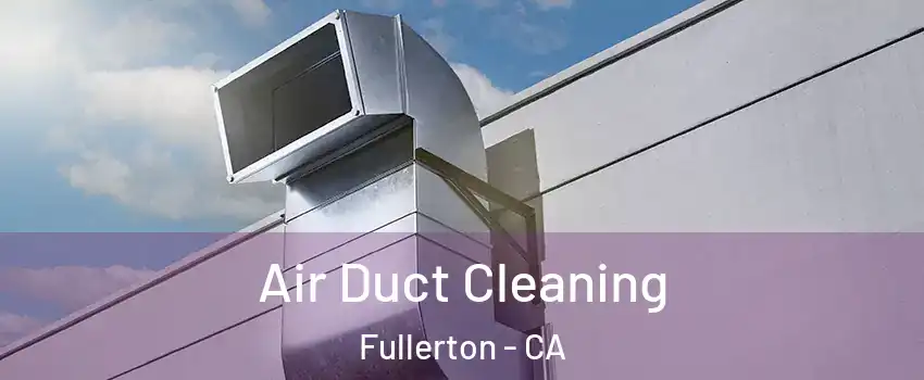 Air Duct Cleaning Fullerton - CA