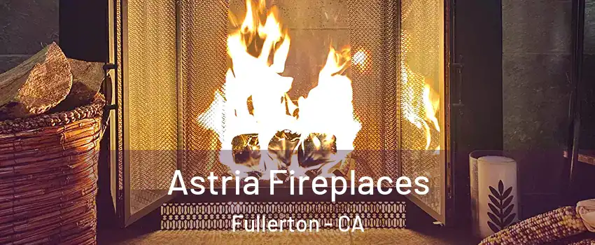 Astria Fireplaces Fullerton - CA