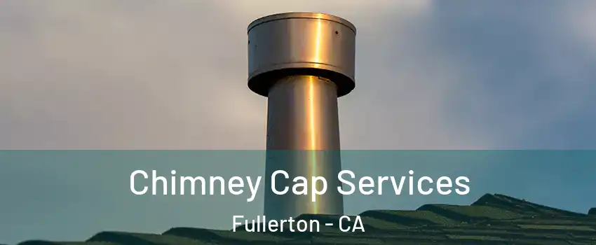 Chimney Cap Services Fullerton - CA