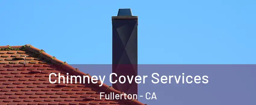 Chimney Cover Services Fullerton - CA