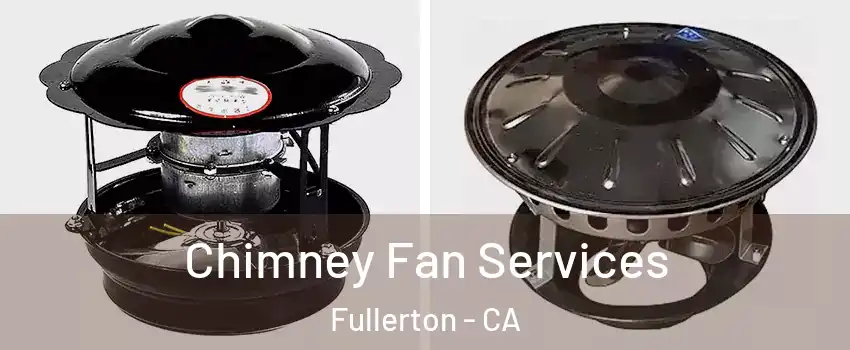 Chimney Fan Services Fullerton - CA