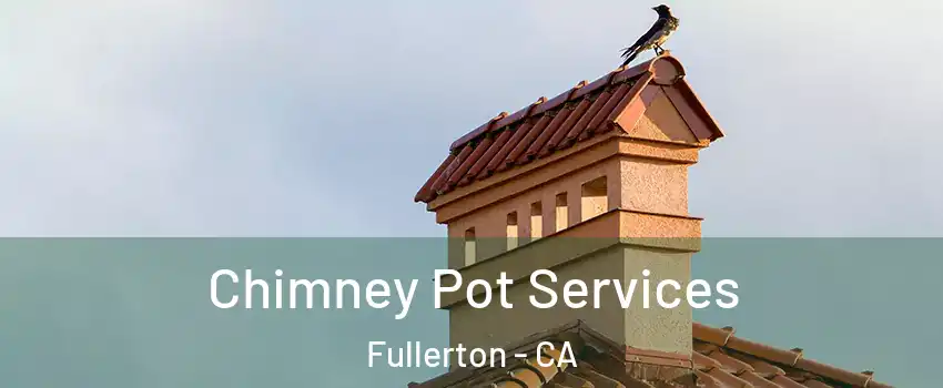 Chimney Pot Services Fullerton - CA