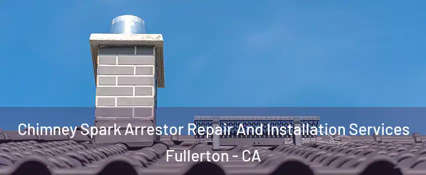 Chimney Spark Arrestor Repair And Installation Services Fullerton - CA