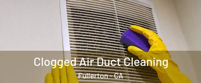 Clogged Air Duct Cleaning Fullerton - CA