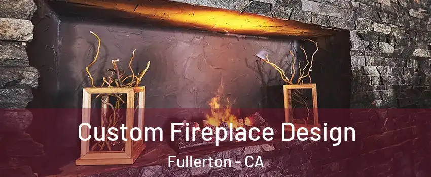 Custom Fireplace Design Fullerton - CA