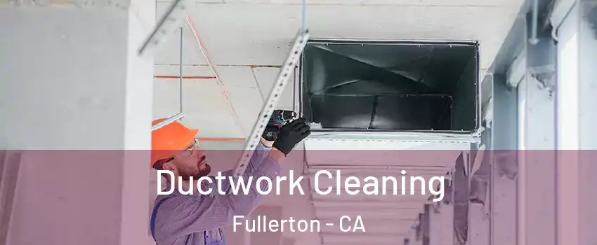 Ductwork Cleaning Fullerton - CA
