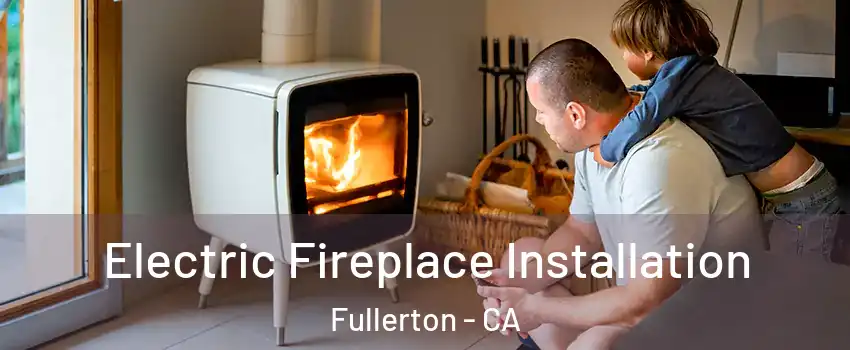 Electric Fireplace Installation Fullerton - CA