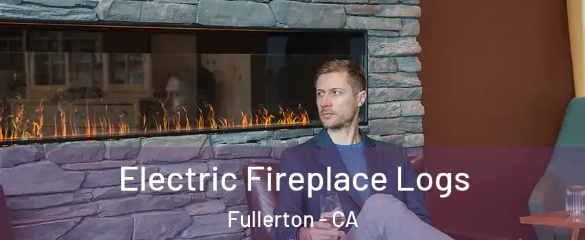Electric Fireplace Logs Fullerton - CA