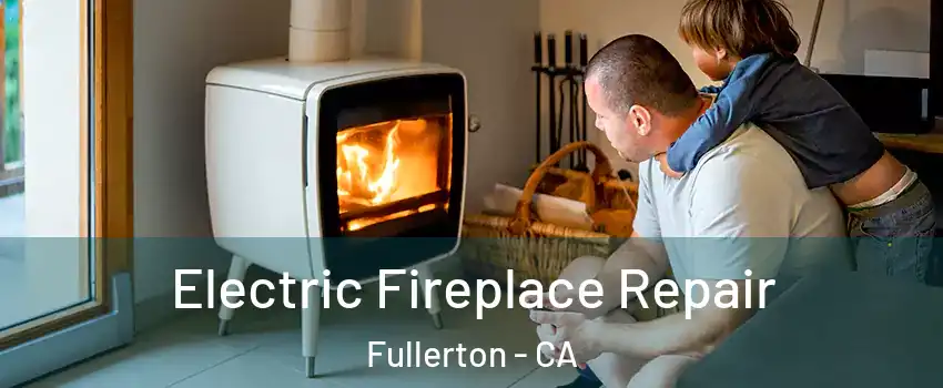 Electric Fireplace Repair Fullerton - CA