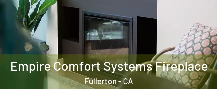 Empire Comfort Systems Fireplace Fullerton - CA