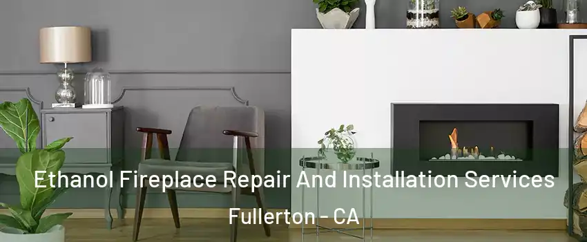 Ethanol Fireplace Repair And Installation Services Fullerton - CA