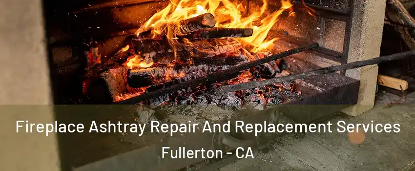 Fireplace Ashtray Repair And Replacement Services Fullerton - CA