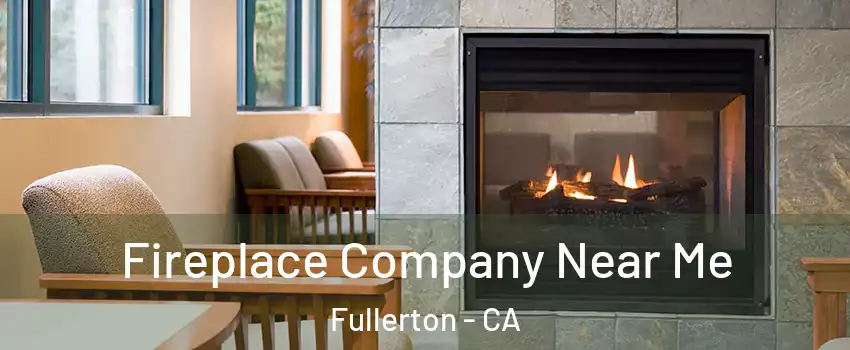 Fireplace Company Near Me Fullerton - CA