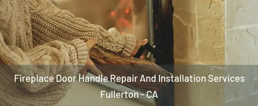 Fireplace Door Handle Repair And Installation Services Fullerton - CA