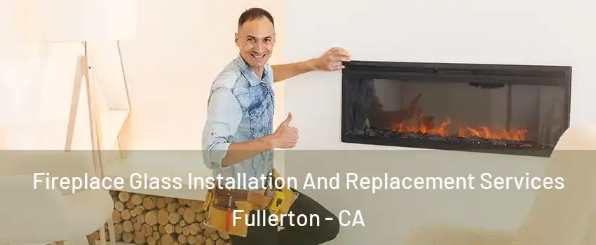Fireplace Glass Installation And Replacement Services Fullerton - CA