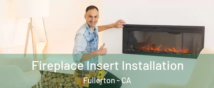 Fireplace Insert Installation Fullerton - CA