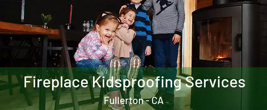 Fireplace Kidsproofing Services Fullerton - CA