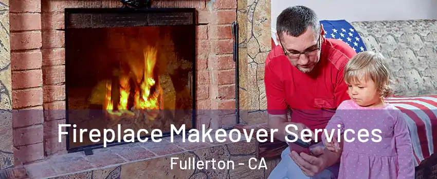 Fireplace Makeover Services Fullerton - CA