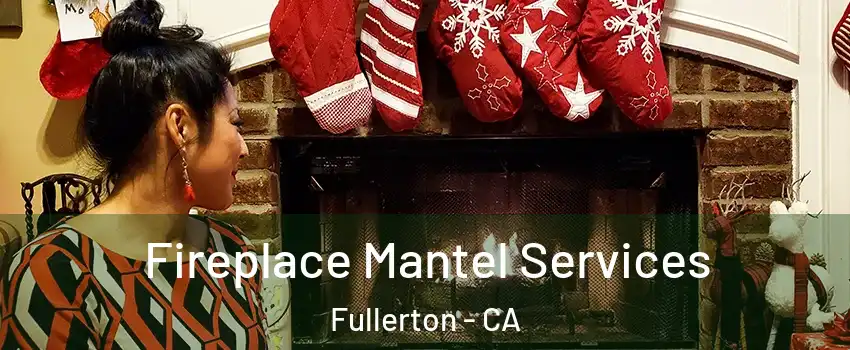 Fireplace Mantel Services Fullerton - CA