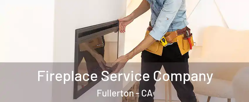 Fireplace Service Company Fullerton - CA
