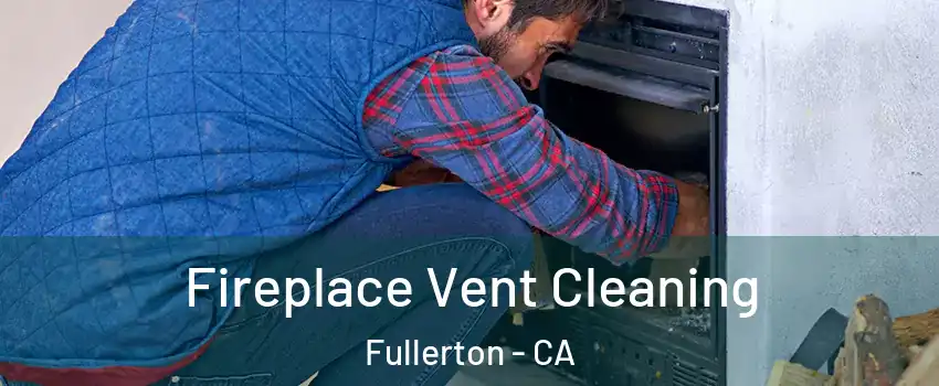 Fireplace Vent Cleaning Fullerton - CA