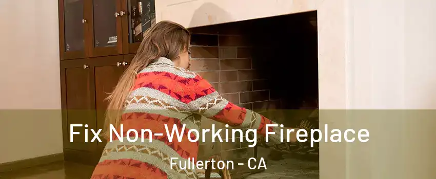 Fix Non-Working Fireplace Fullerton - CA