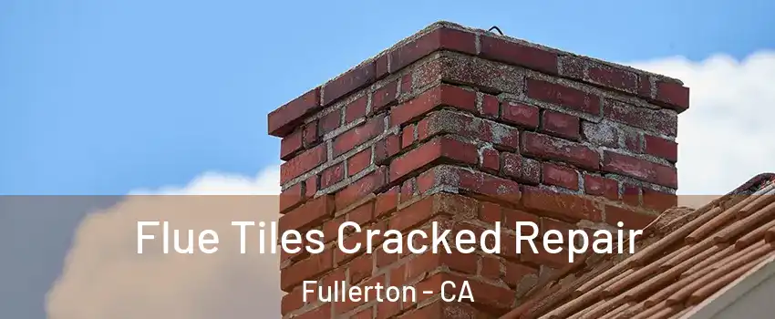 Flue Tiles Cracked Repair Fullerton - CA