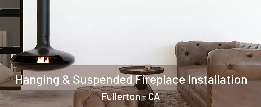 Hanging & Suspended Fireplace Installation Fullerton - CA