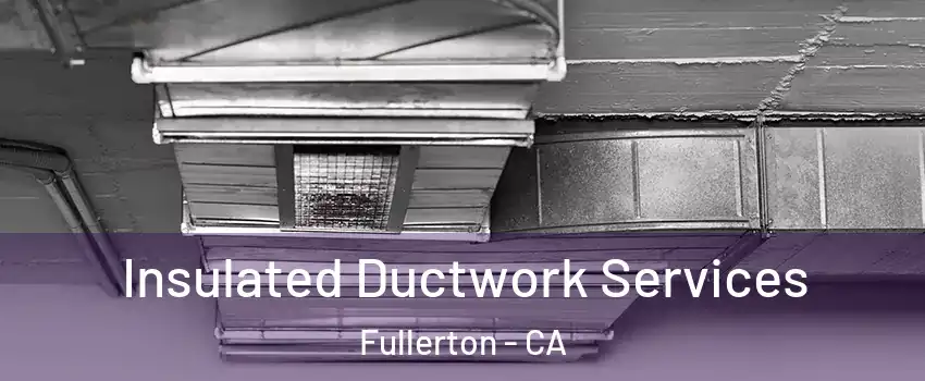 Insulated Ductwork Services Fullerton - CA
