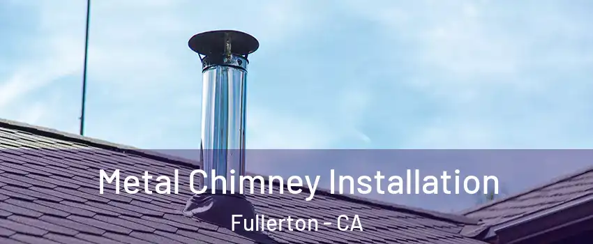 Metal Chimney Installation Fullerton - CA