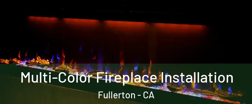 Multi-Color Fireplace Installation Fullerton - CA