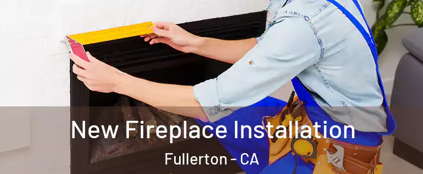 New Fireplace Installation Fullerton - CA