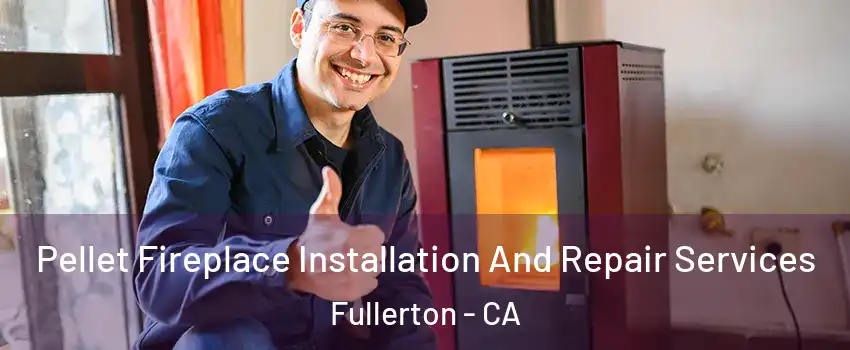 Pellet Fireplace Installation And Repair Services Fullerton - CA