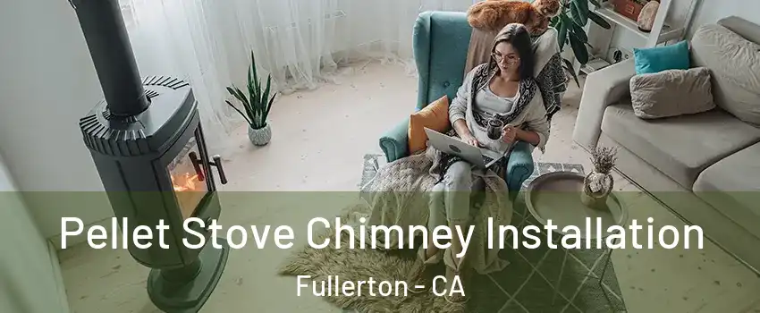 Pellet Stove Chimney Installation Fullerton - CA