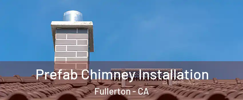 Prefab Chimney Installation Fullerton - CA