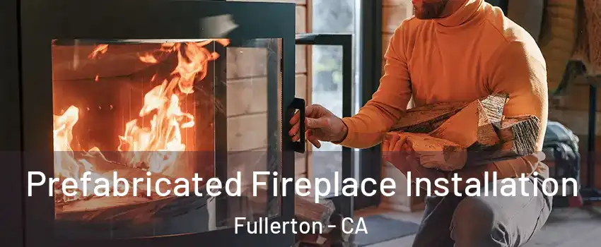 Prefabricated Fireplace Installation Fullerton - CA