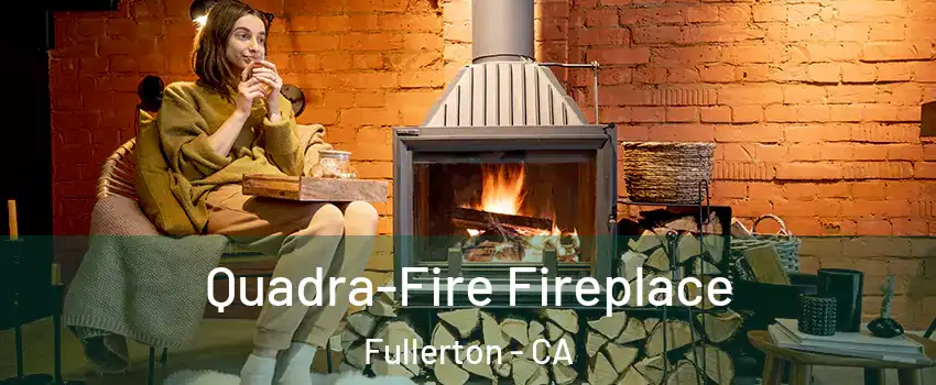 Quadra-Fire Fireplace Fullerton - CA