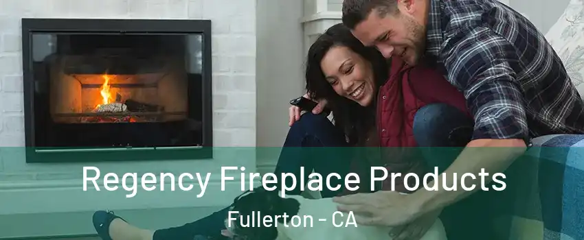Regency Fireplace Products Fullerton - CA