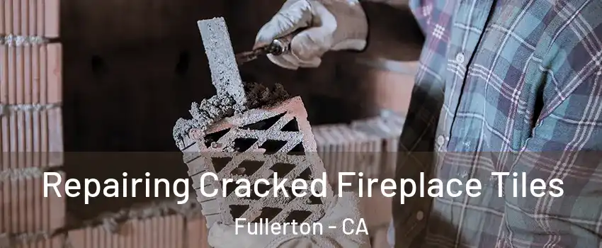 Repairing Cracked Fireplace Tiles Fullerton - CA
