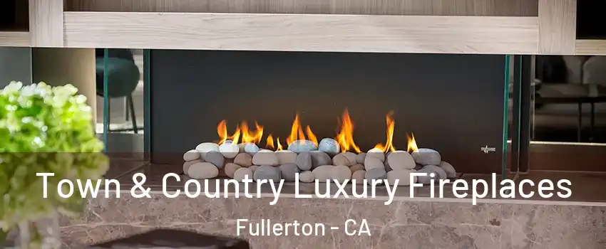 Town & Country Luxury Fireplaces Fullerton - CA