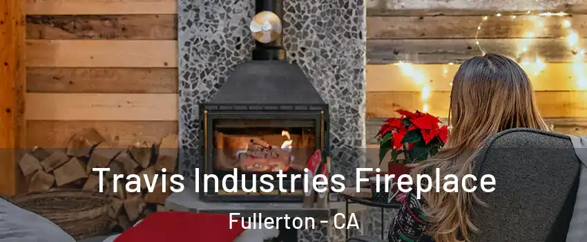 Travis Industries Fireplace Fullerton - CA