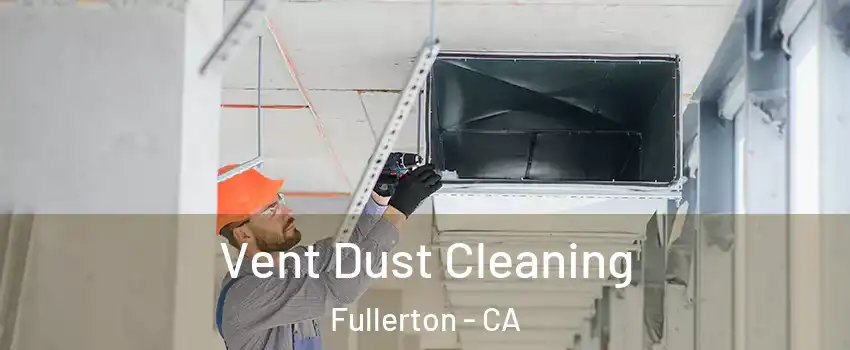 Vent Dust Cleaning Fullerton - CA