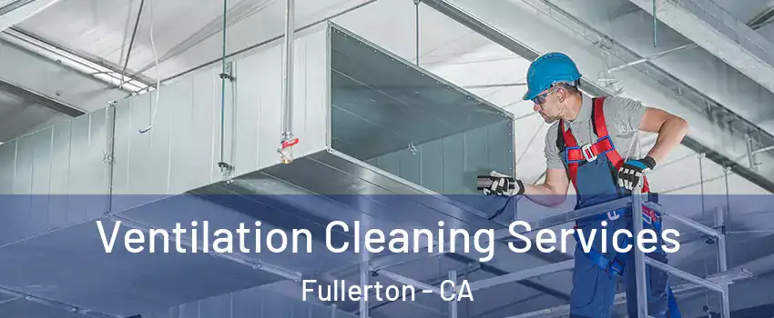 Ventilation Cleaning Services Fullerton - CA