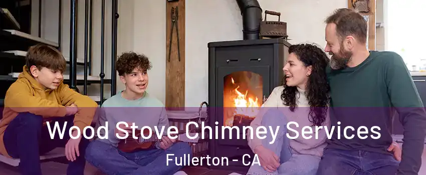 Wood Stove Chimney Services Fullerton - CA