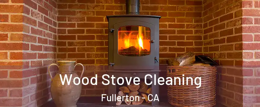 Wood Stove Cleaning Fullerton - CA