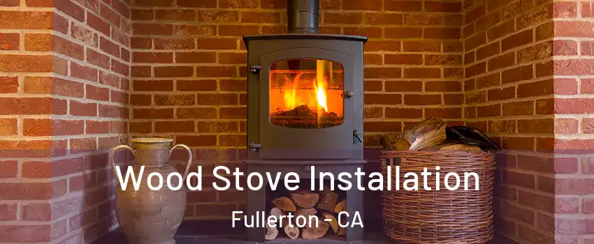Wood Stove Installation Fullerton - CA
