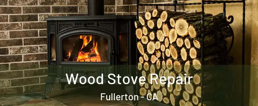 Wood Stove Repair Fullerton - CA